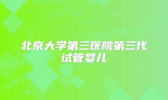 北京大学第三医院第三代试管婴儿