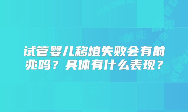 试管婴儿移植失败会有前兆吗？具体有什么表现？