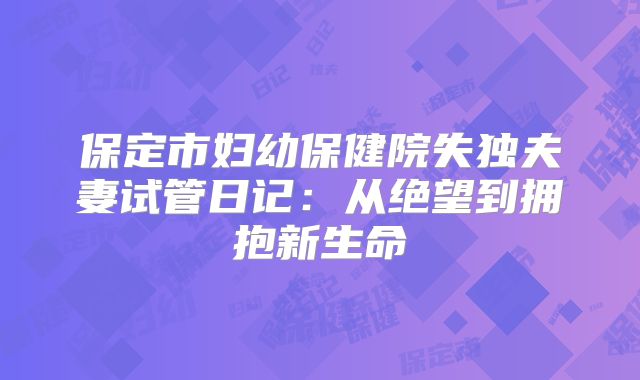 保定市妇幼保健院失独夫妻试管日记：从绝望到拥抱新生命