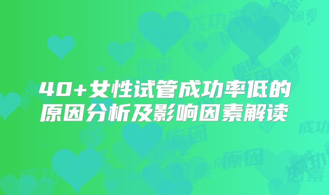 40+女性试管成功率低的原因分析及影响因素解读