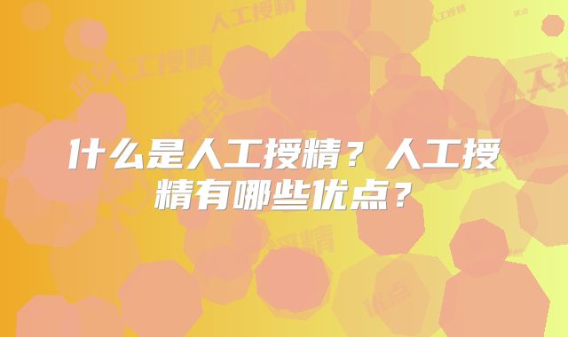 什么是人工授精？人工授精有哪些优点？