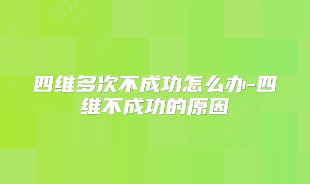 四维多次不成功怎么办-四维不成功的原因