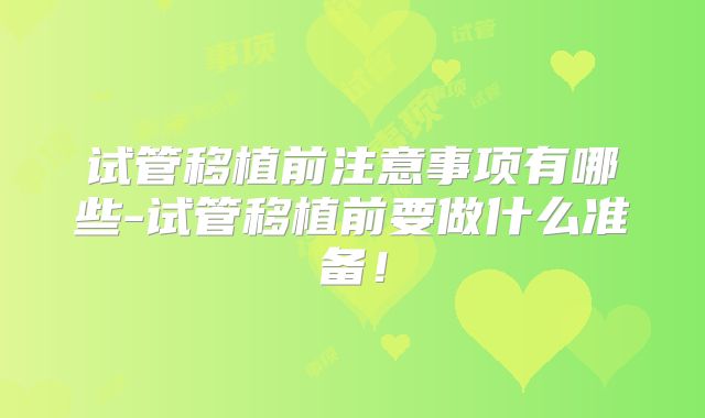 试管移植前注意事项有哪些-试管移植前要做什么准备！