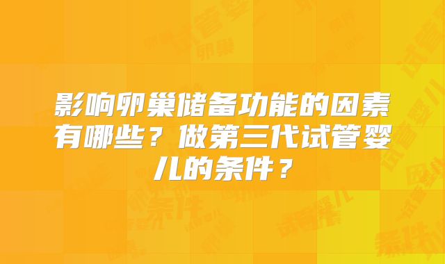 影响卵巢储备功能的因素有哪些？做第三代试管婴儿的条件？