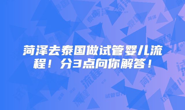 菏泽去泰国做试管婴儿流程!分3点向你解答!