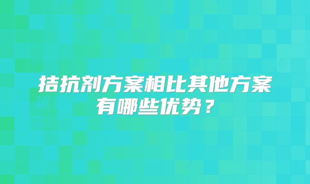 拮抗剂方案相比其他方案有哪些优势？