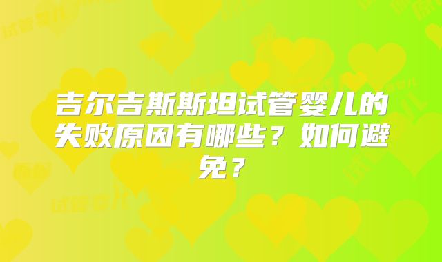 吉尔吉斯斯坦试管婴儿的失败原因有哪些?如何避免?