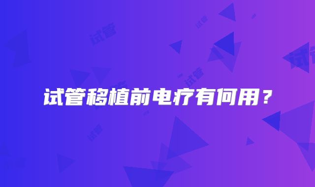 试管移植前电疗有何用？