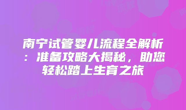 南宁试管婴儿流程全解析：准备攻略大揭秘，助您轻松踏上生育之旅