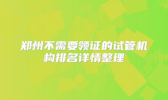 郑州不需要领证的试管机构排名详情整理