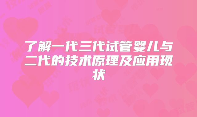 了解一代三代试管婴儿与二代的技术原理及应用现状