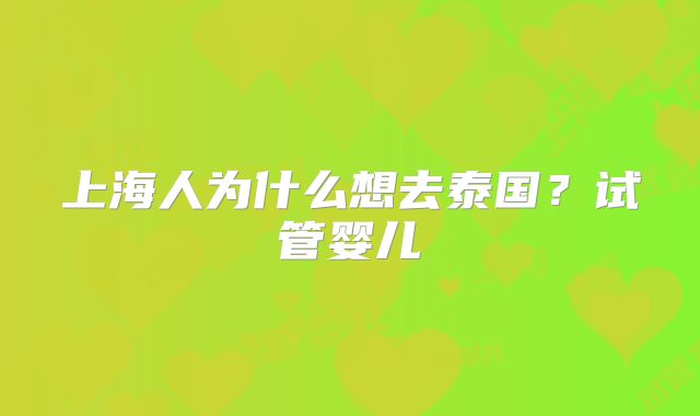 上海人为什么想去泰国?试管婴儿