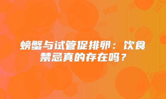 螃蟹与试管促排卵：饮食禁忌真的存在吗？