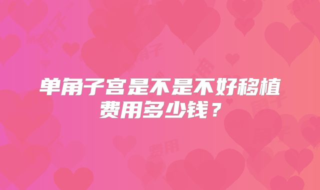 单角子宫是不是不好移植费用多少钱？