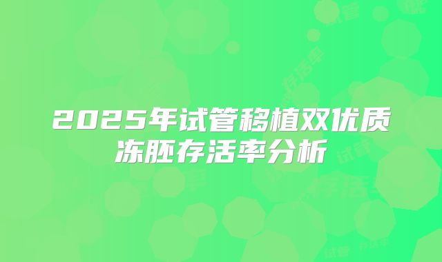 2025年试管移植双优质冻胚存活率分析