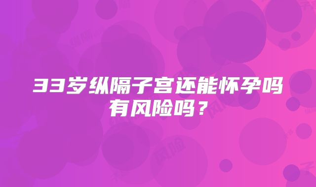33岁纵隔子宫还能怀孕吗有风险吗？