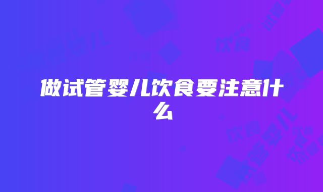 做试管婴儿饮食要注意什么