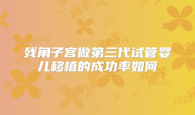 残角子宫做第三代试管婴儿移植的成功率如何