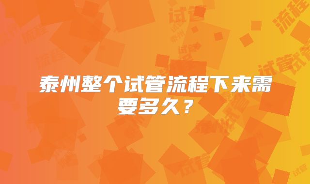泰州整个试管流程下来需要多久？