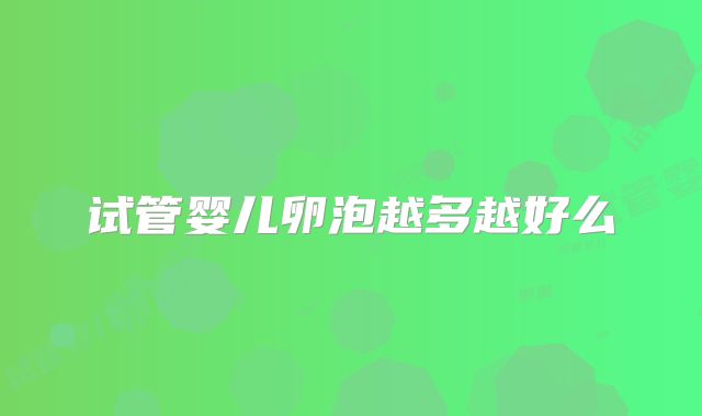 试管婴儿卵泡越多越好么