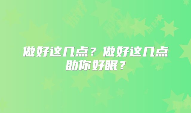 做好这几点?做好这几点助你好眠?