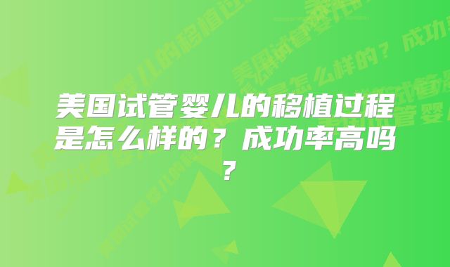 美国试管婴儿的移植过程是怎么样的?成功率高吗?