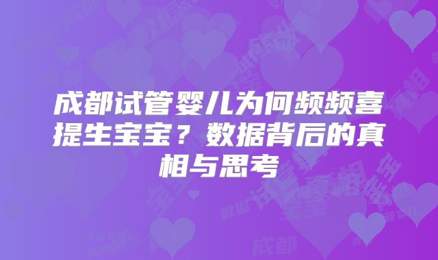 成都试管婴儿为何频频喜提生宝宝？数据背后的真相与思考