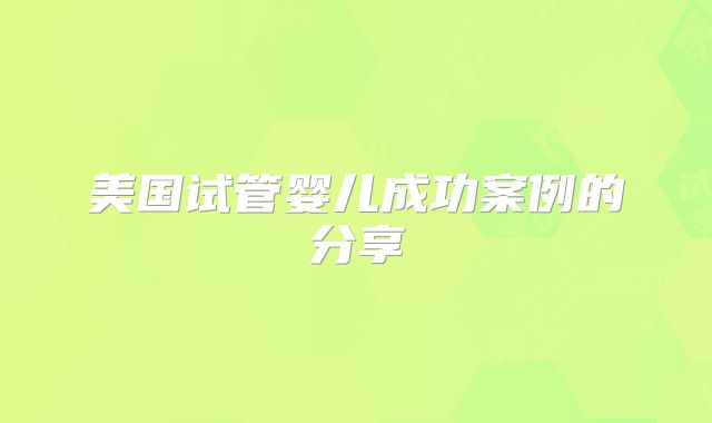 美国试管婴儿成功案例的分享