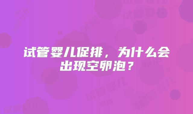 试管婴儿促排，为什么会出现空卵泡？