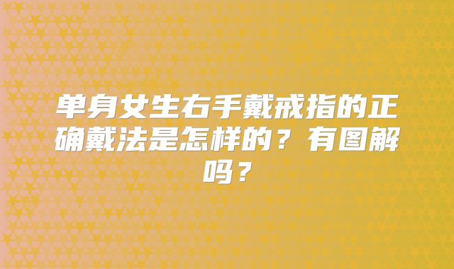 单身女生右手戴戒指的正确戴法是怎样的？有图解吗？