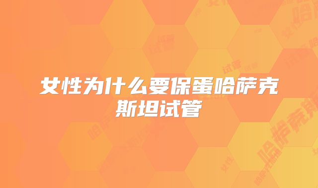 女性为什么要保蛋哈萨克斯坦试管