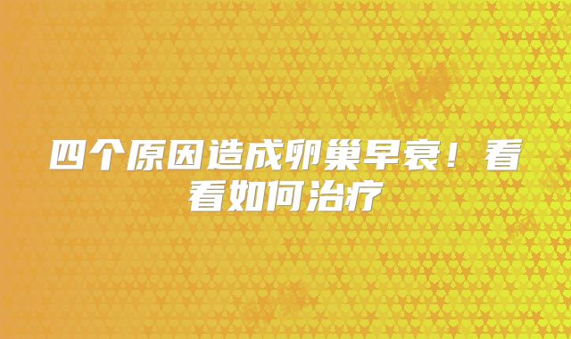 四个原因造成卵巢早衰！看看如何治疗