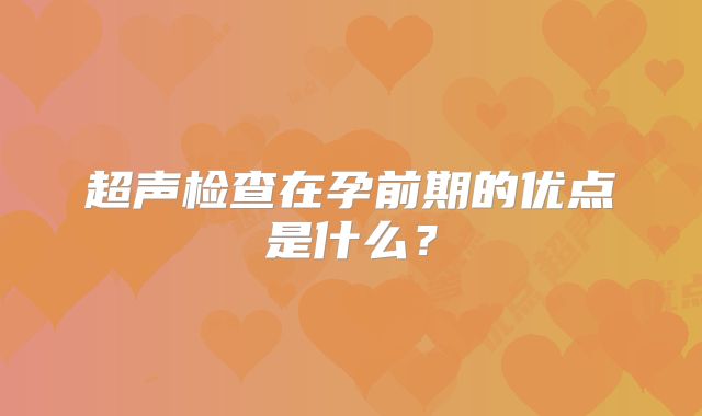 超声检查在孕前期的优点是什么？