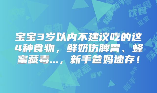 宝宝3岁以内不建议吃的这4种食物，鲜奶伤脾胃、蜂蜜藏毒...，新手爸妈速存！