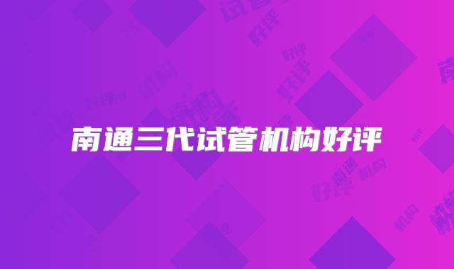 南通三代试管机构好评