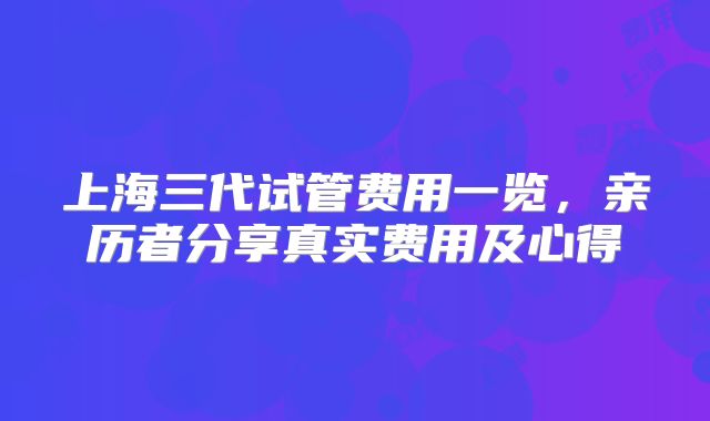 上海三代试管费用一览，亲历者分享真实费用及心得