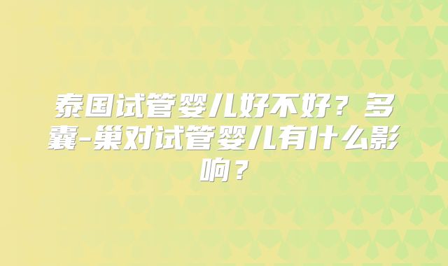 泰国试管婴儿好不好？多囊-巢对试管婴儿有什么影响？