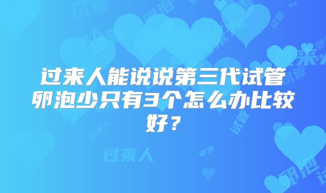 过来人能说说第三代试管卵泡少只有3个怎么办比较好？