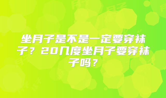 坐月子是不是一定要穿袜子？20几度坐月子要穿袜子吗？