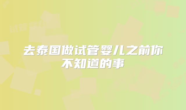去泰国做试管婴儿之前你不知道的事