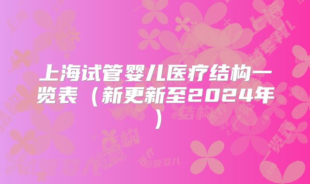 上海试管婴儿医疗结构一览表（新更新至2024年）