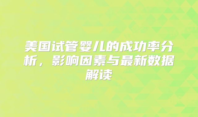 美国试管婴儿的成功率分析，影响因素与最新数据解读