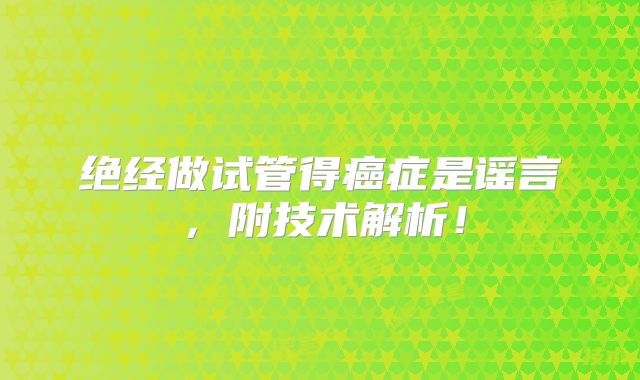 绝经做试管得癌症是谣言,附技术解析!