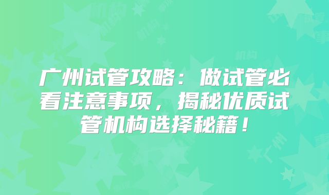 广州试管攻略：做试管必看注意事项，揭秘优质试管机构选择秘籍！