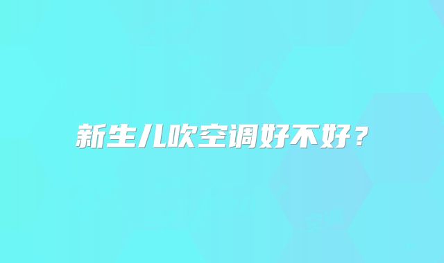 新生儿吹空调好不好？