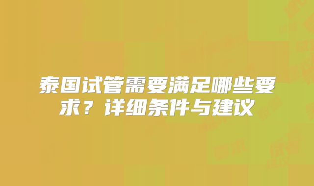 泰国试管需要满足哪些要求？详细条件与建议