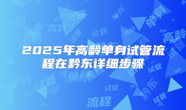 2025年高龄单身试管流程在黔东详细步骤