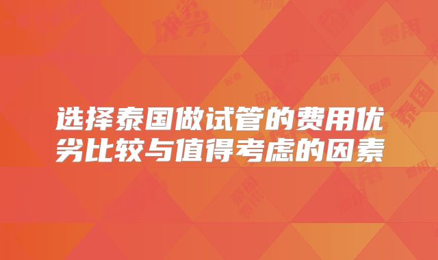 选择泰国做试管的费用优劣比较与值得考虑的因素