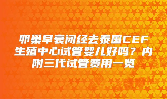 卵巢早衰闭经去泰国CEF生殖中心试管婴儿好吗？内附三代试管费用一览