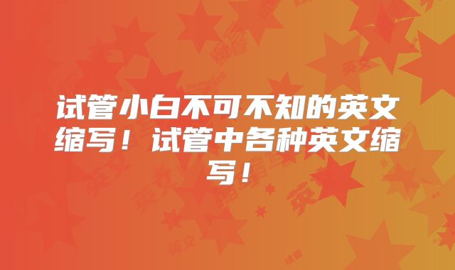 试管小白不可不知的英文缩写!试管中各种英文缩写!